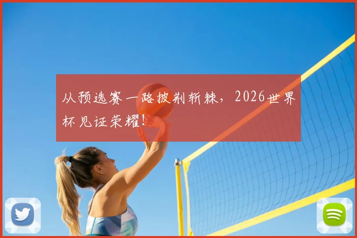 从预选赛一路披荆斩棘，2026世界杯见证荣耀！