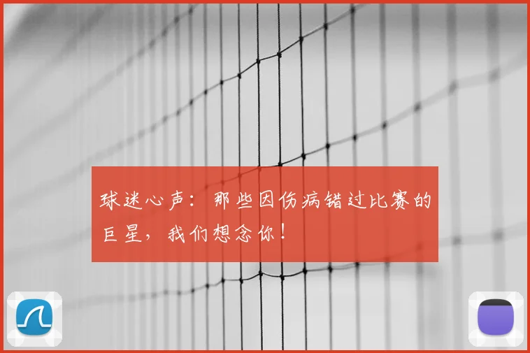 球迷心声：那些因伤病错过比赛的巨星，我们想念你！