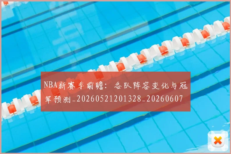 NBA新赛季前瞻:各队阵容变化与冠军预测_20260521201328_20260607160156